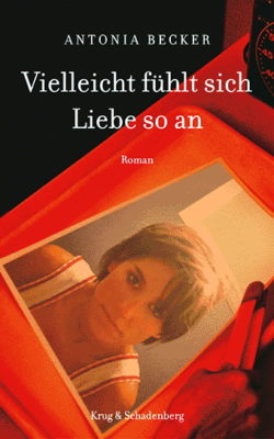 Vielleicht fühlt sich Liebe so an – Roman von Antonia Becker