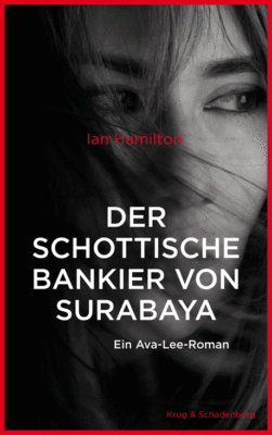 Der Schottische Bankier von Surabaya: Ein Ava-Lee-Roman